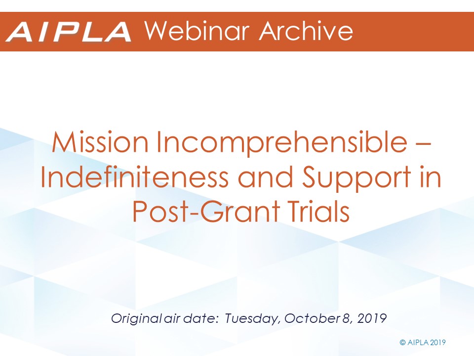 Webinar Archive - 10/8/19 - Mission Incomprehensible – Indefiniteness and Support in Post-Grant Trials